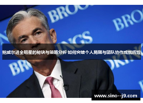 鲍威尔进全明星的秘诀与策略分析 如何突破个人局限与团队协作成就辉煌