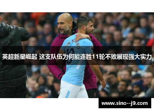 英超新星崛起 这支队伍为何能连胜11轮不败展现强大实力