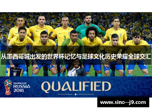 从墨西哥城出发的世界杯记忆与足球文化历史荣耀全球交汇