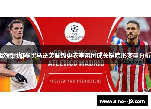 欧冠附加赛黑马逆袭晋级更衣室氛围成关键隐形变量分析