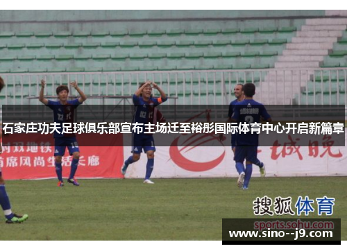 石家庄功夫足球俱乐部宣布主场迁至裕彤国际体育中心开启新篇章