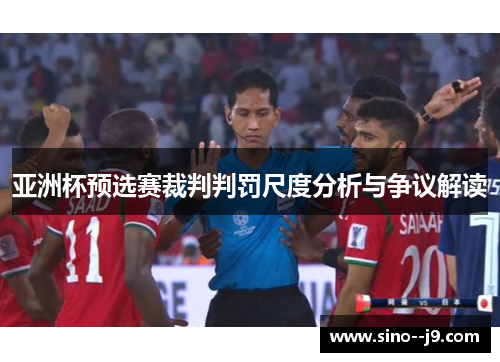 亚洲杯预选赛裁判判罚尺度分析与争议解读